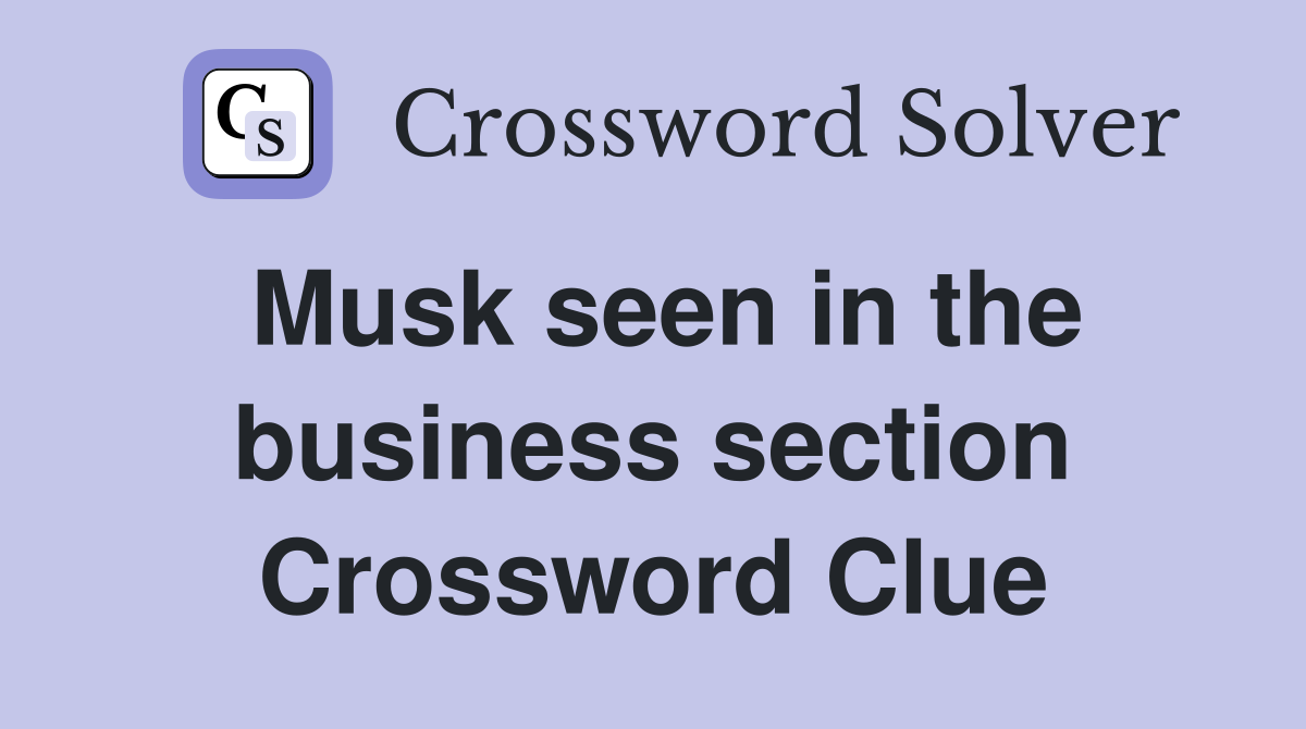 Musk seen in the business section Crossword Clue