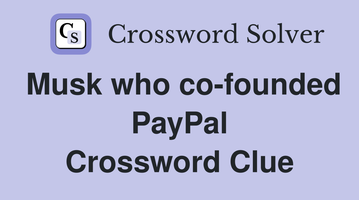 Musk who co-founded PayPal Crossword Clue