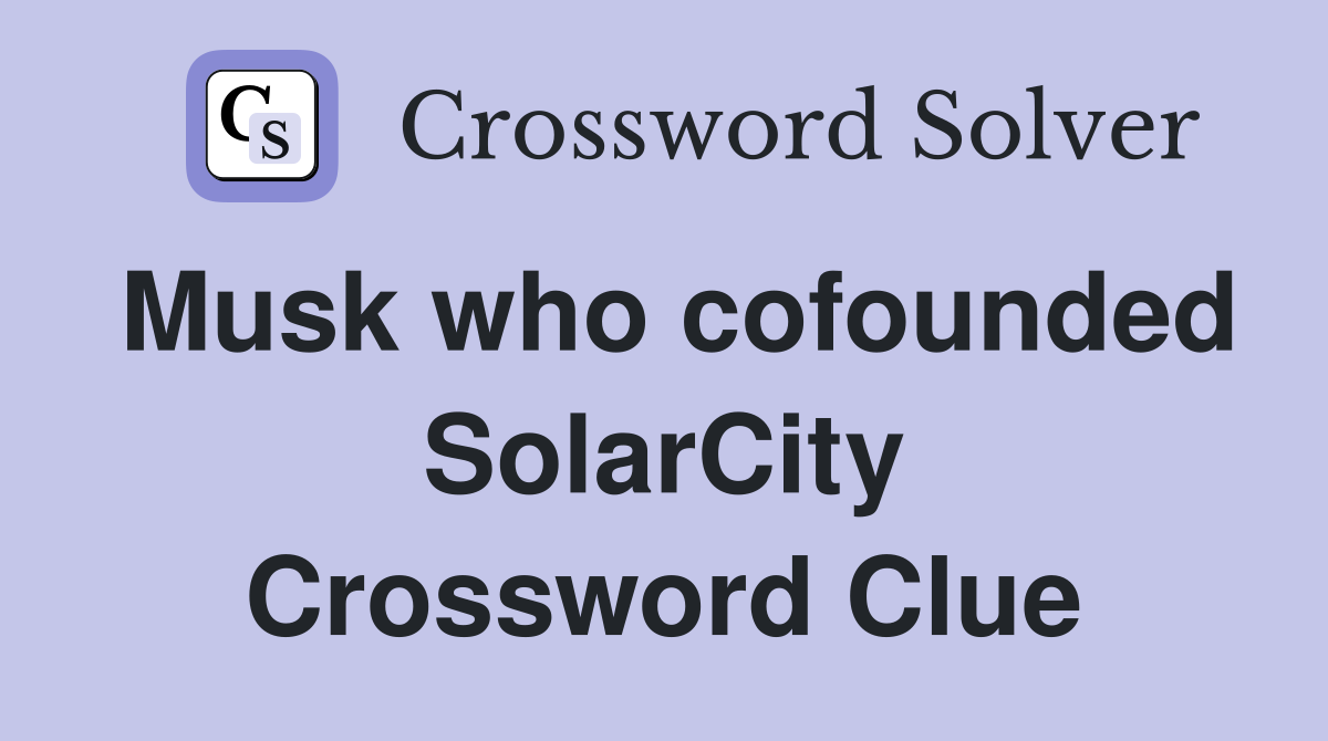 Musk who cofounded SolarCity Crossword Clue