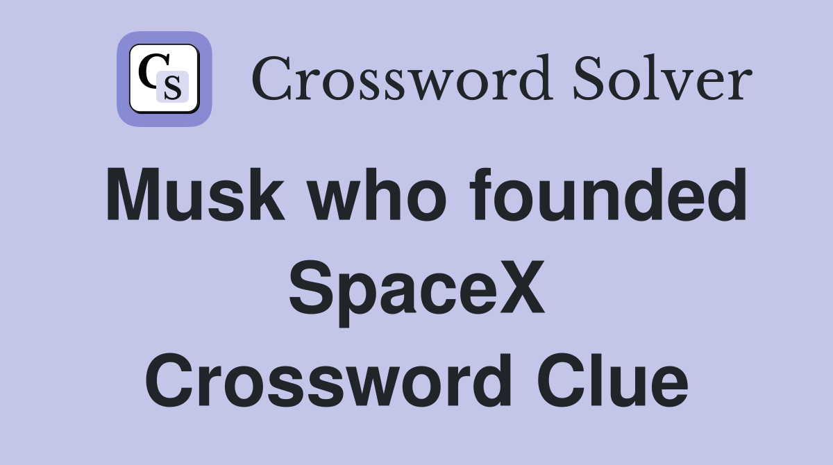 Musk who founded SpaceX Crossword Clue