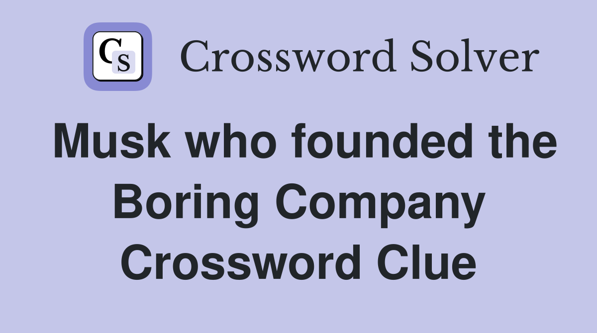 Musk who founded the Boring Company Crossword Clue