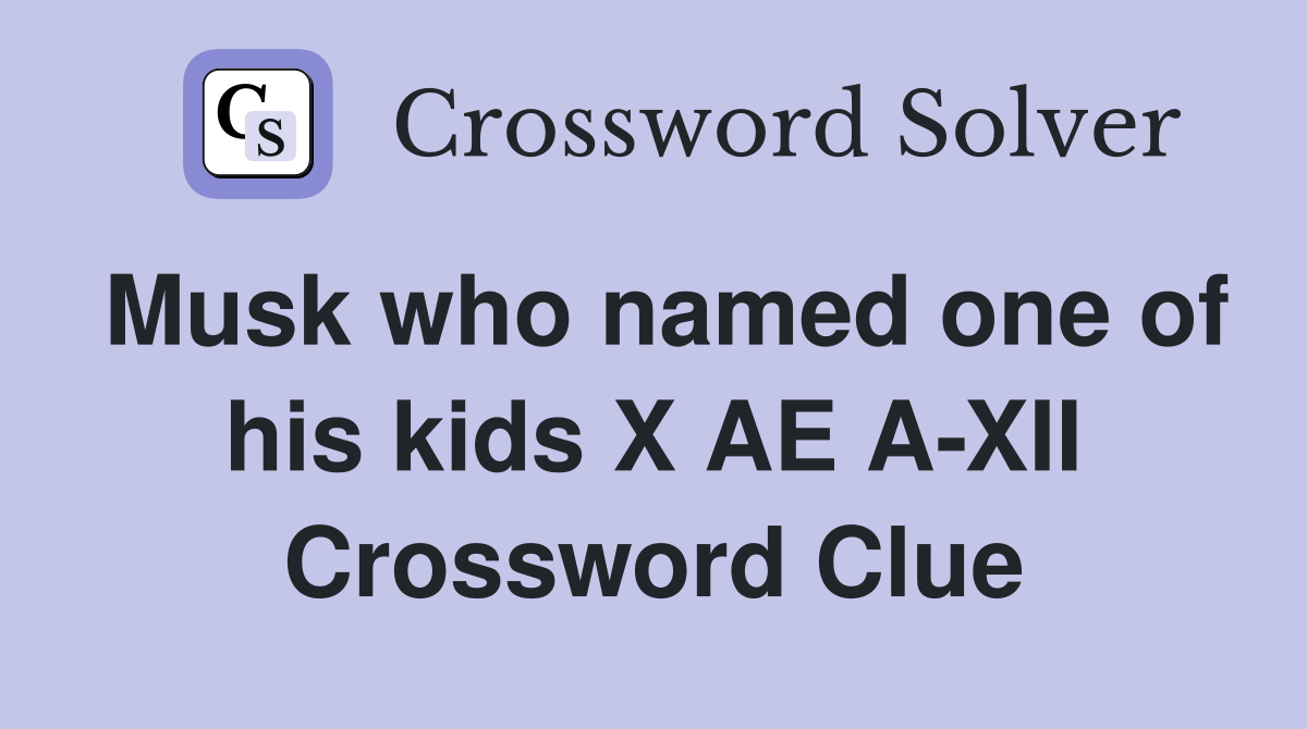 Musk who named one of his kids X AE A-XII Crossword Clue