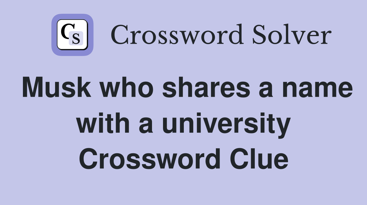 Musk who shares a name with a university Crossword Clue