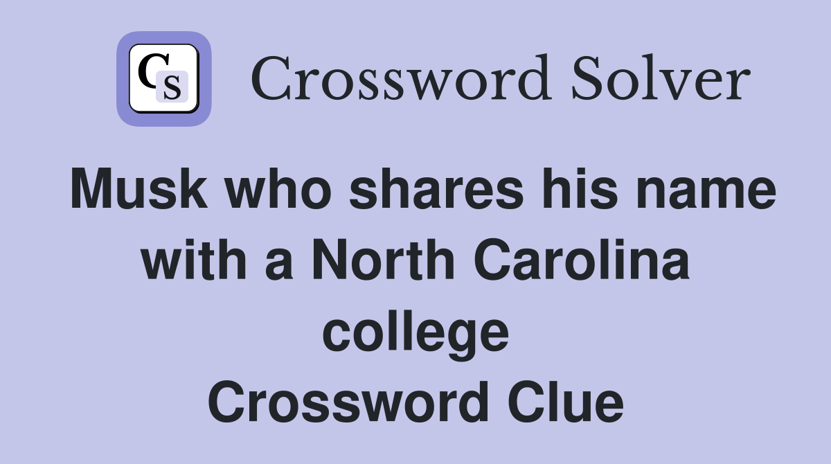 Musk who shares his name with a North Carolina college Crossword Clue