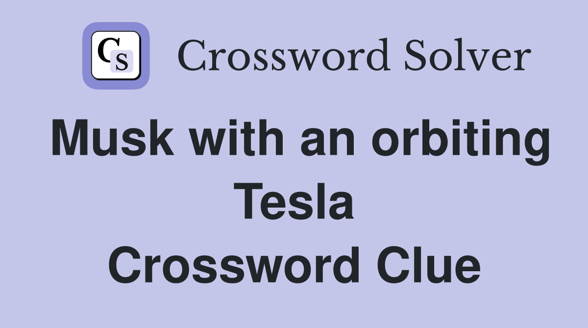 Musk with an orbiting Tesla Crossword Clue