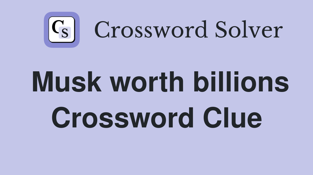 Musk worth billions Crossword Clue