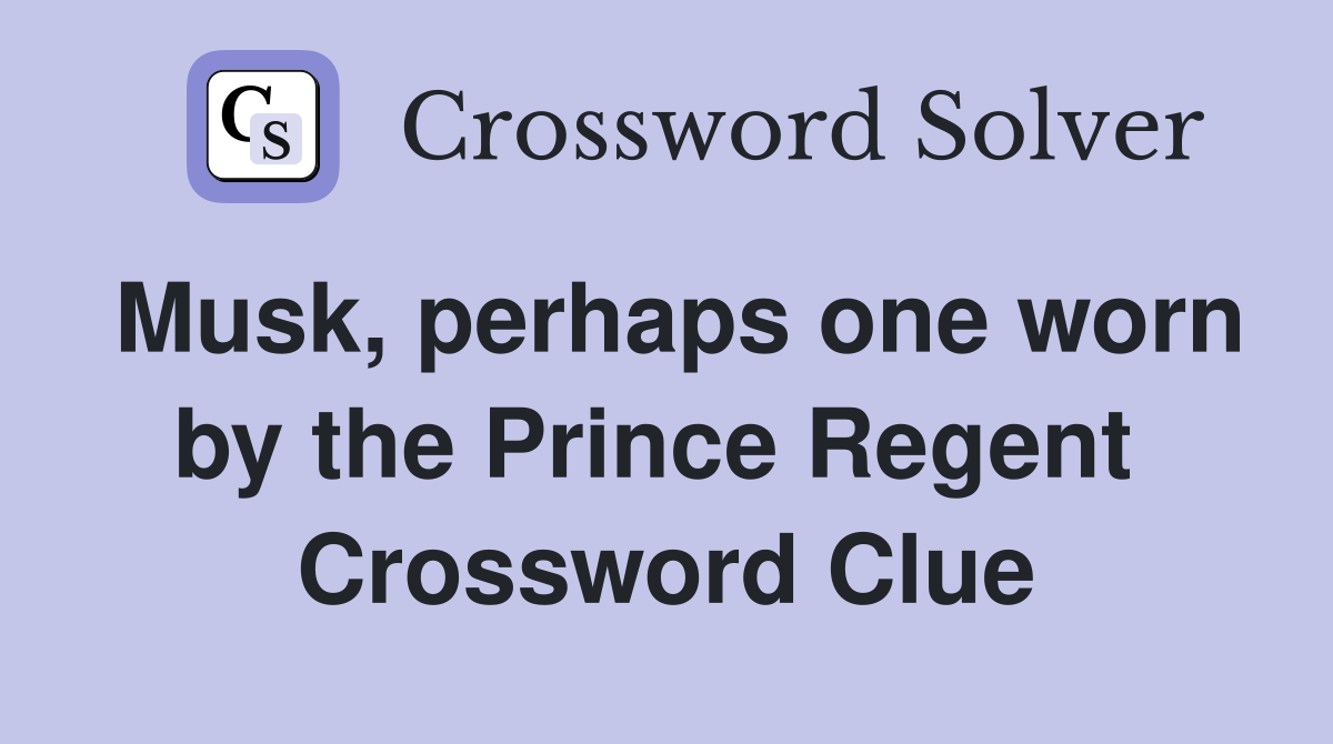 Musk, perhaps one worn by the Prince Regent  Crossword Clue