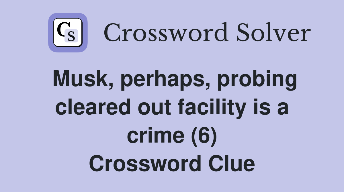 Musk, perhaps, probing cleared out facility is a crime (6) Crossword Clue