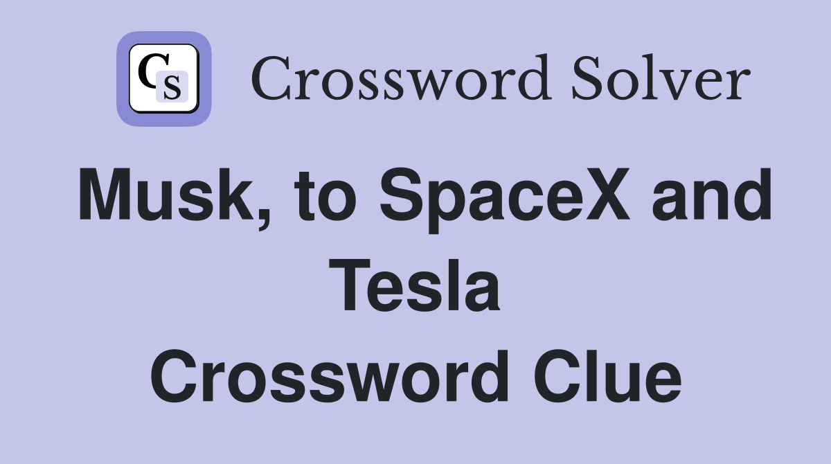 Musk, to SpaceX and Tesla Crossword Clue