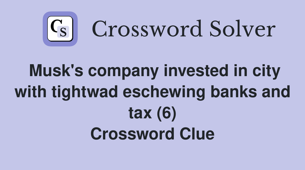 Musk's company invested in city with tightwad eschewing banks and tax (6) Crossword Clue