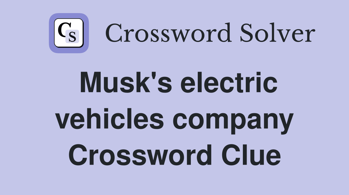 Musk's electric vehicles company Crossword Clue