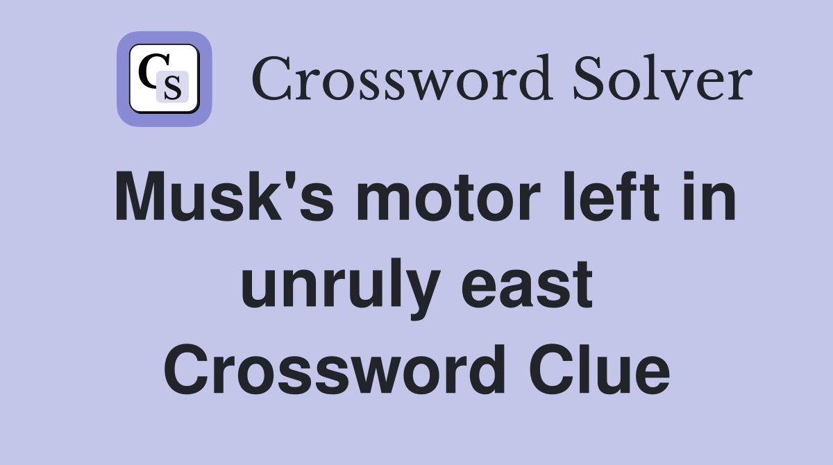 Musk's motor left in unruly east Crossword Clue