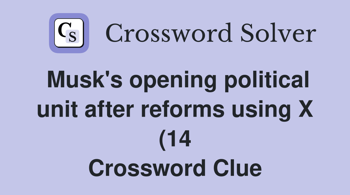 Musk #39 s opening political unit after reforms using X (14) Crossword Musk #39 s opening political unit after reforms using X (14) Crossword