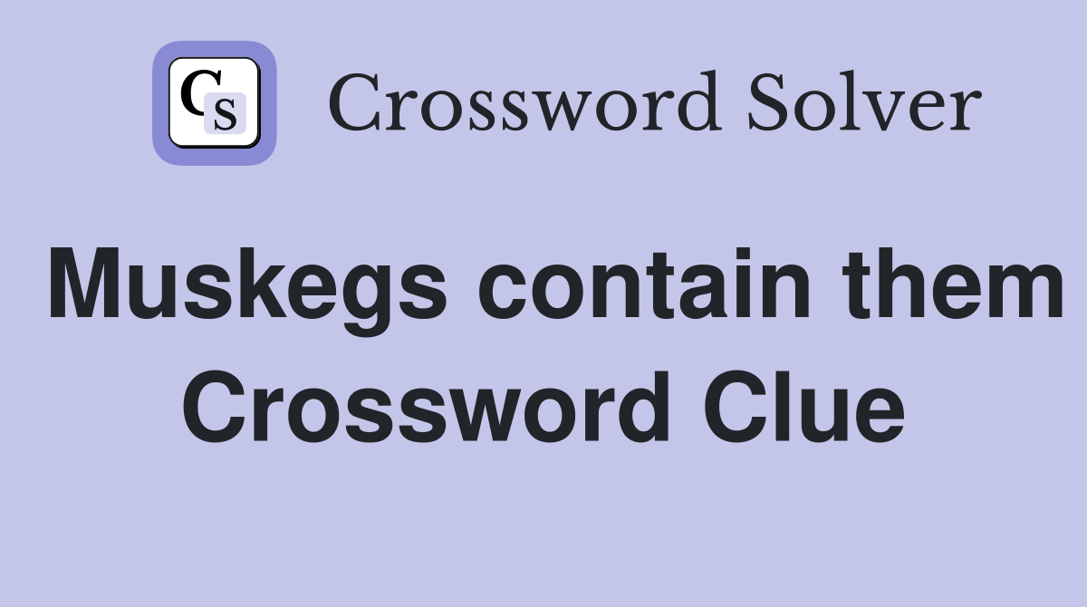 Muskegs contain them Crossword Clue