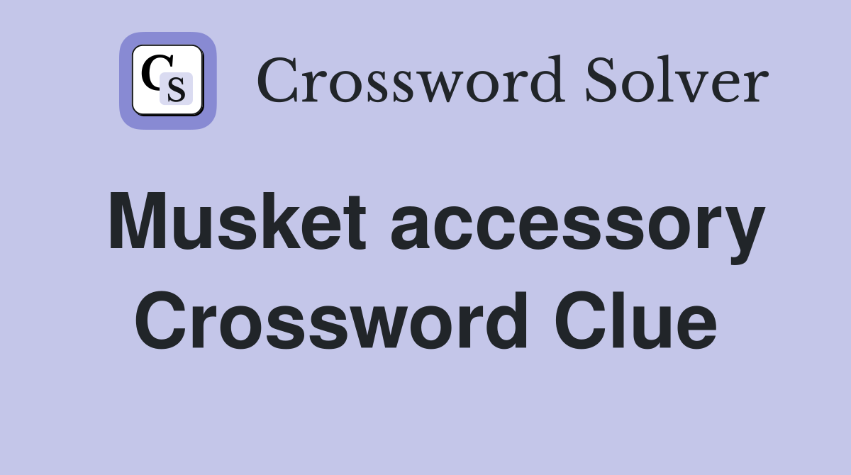 Musket accessory Crossword Clue