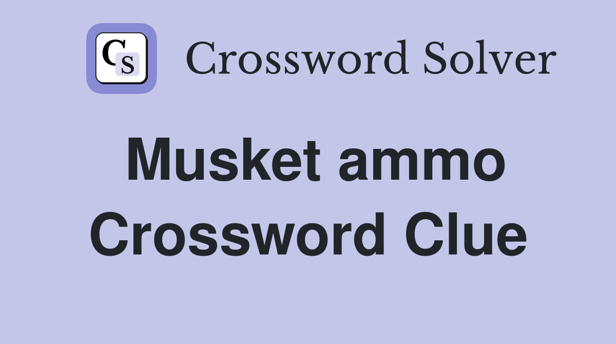 Musket ammo Crossword Clue