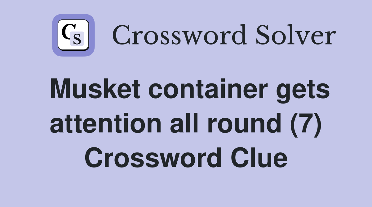 Musket container gets attention all round (7) Crossword Clue