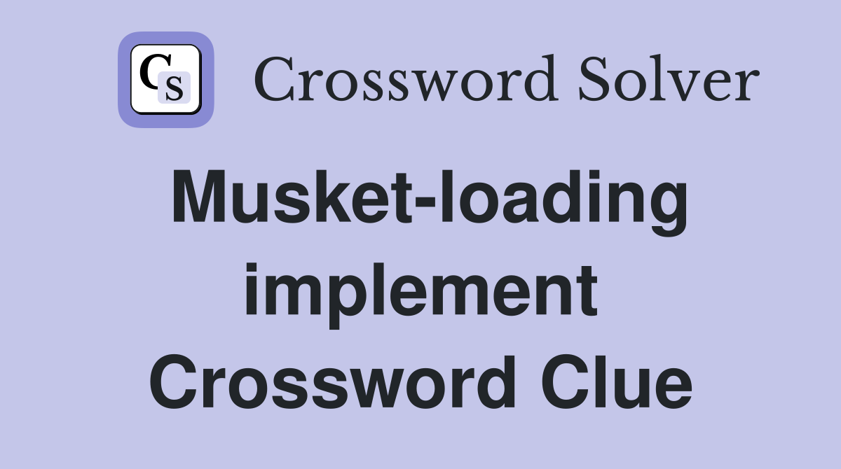 Musket-loading implement Crossword Clue
