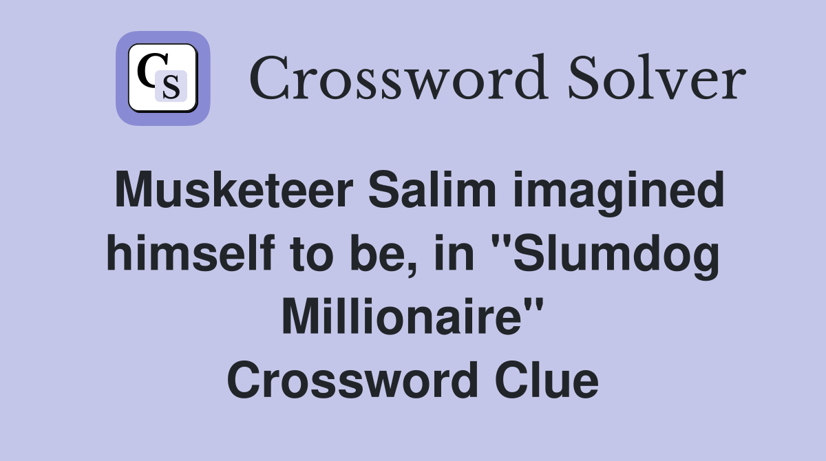 Musketeer Salim imagined himself to be, in "Slumdog Millionaire" Crossword Clue