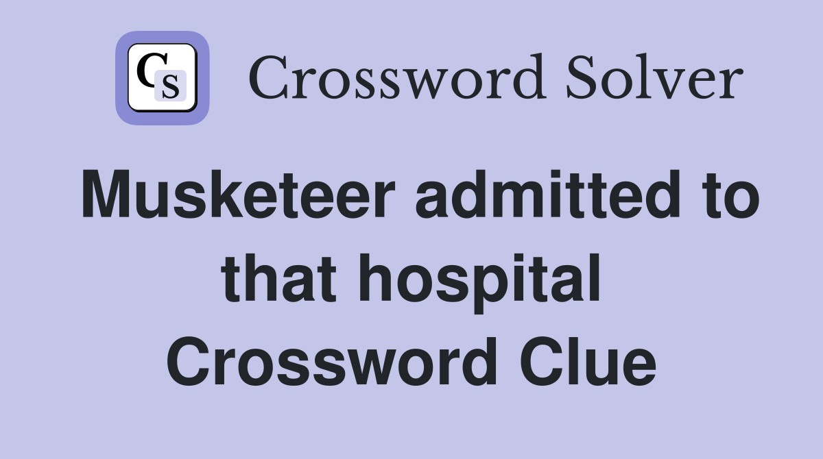 Musketeer admitted to that hospital Crossword Clue