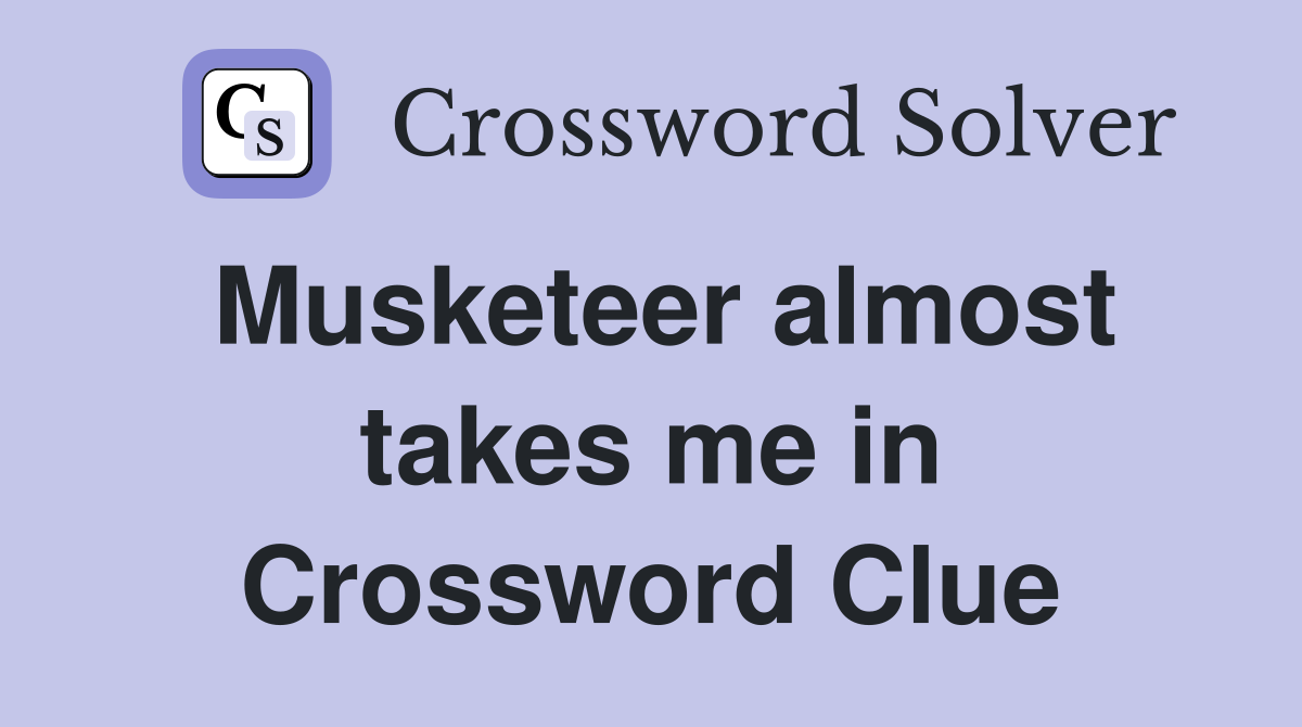 Musketeer almost takes me in Crossword Clue