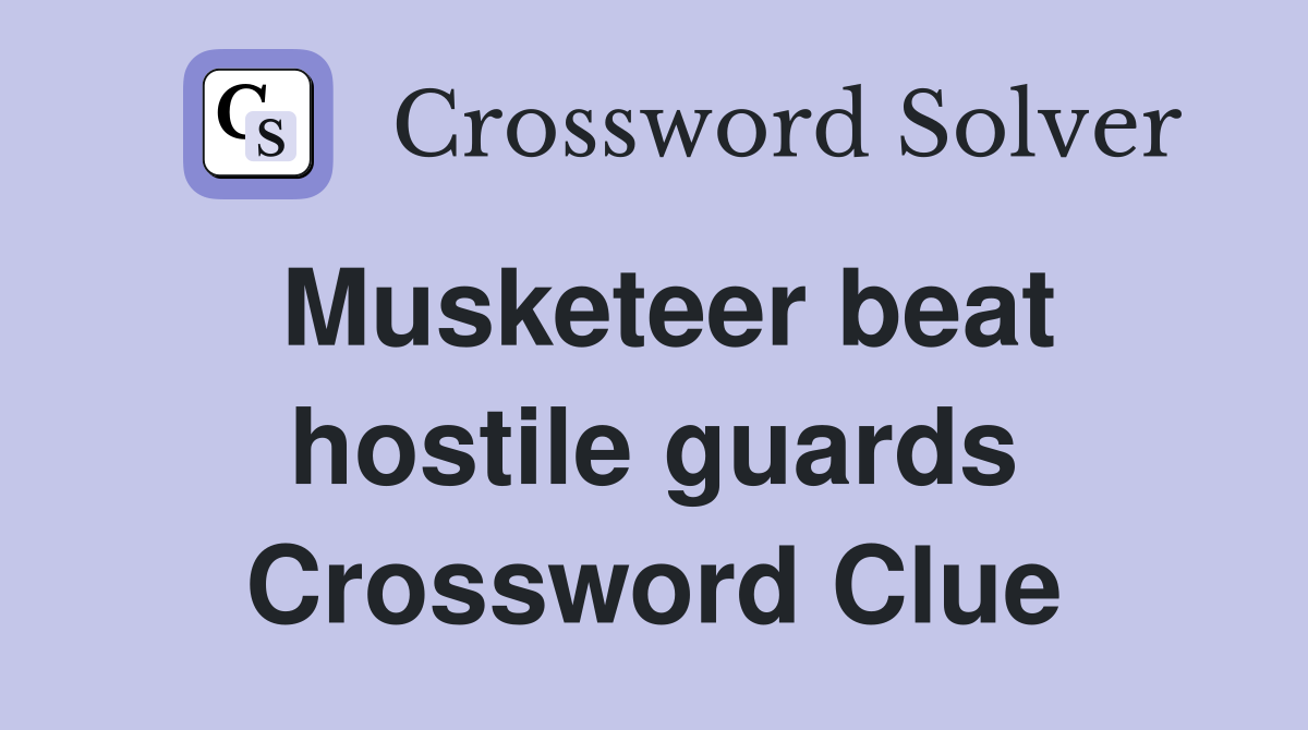 Musketeer beat hostile guards Crossword Clue