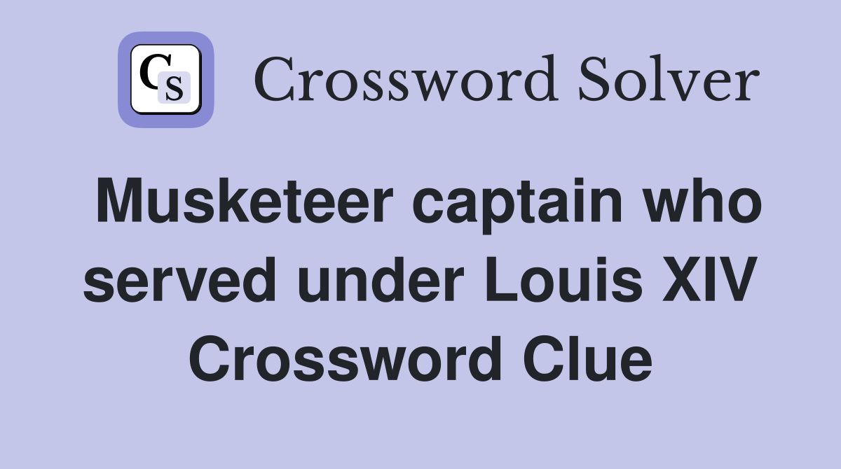Musketeer captain who served under Louis XIV Crossword Clue