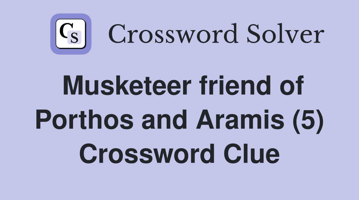 Musketeer friend of Porthos and Aramis (5) Crossword Clue