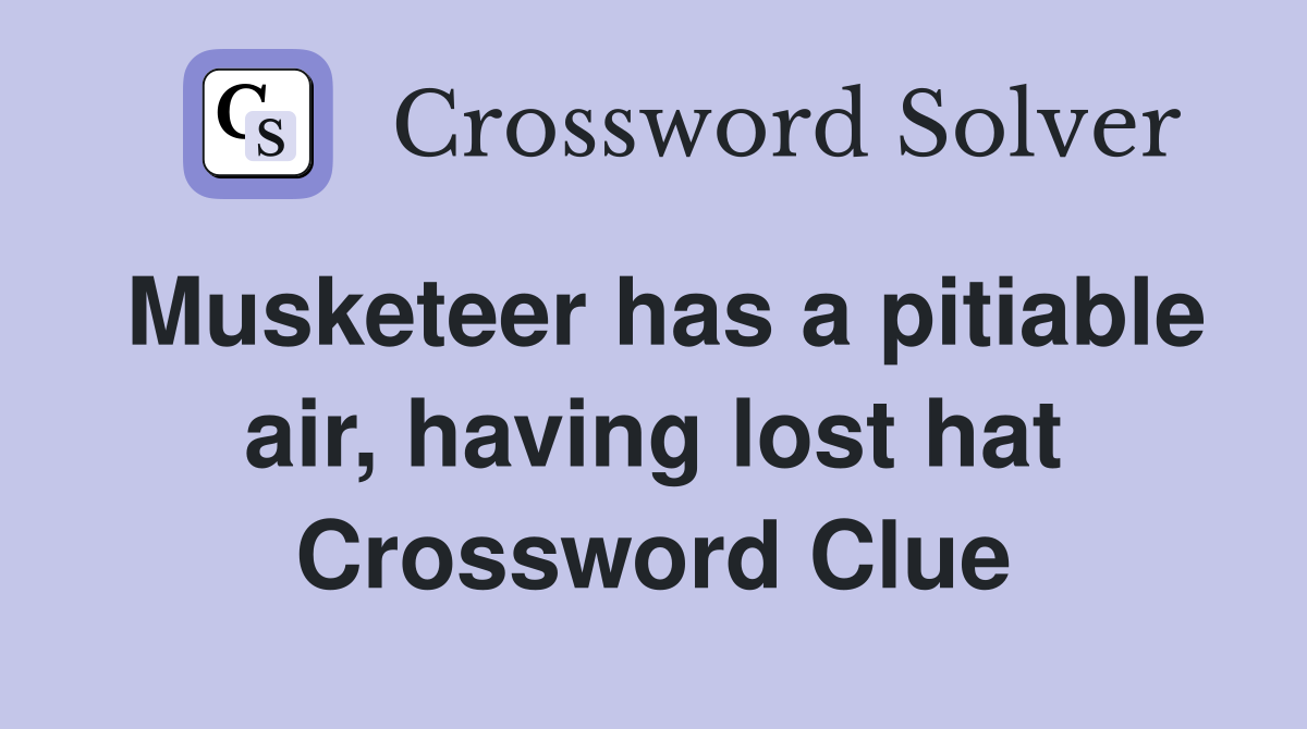 Musketeer has a pitiable air, having lost hat Crossword Clue