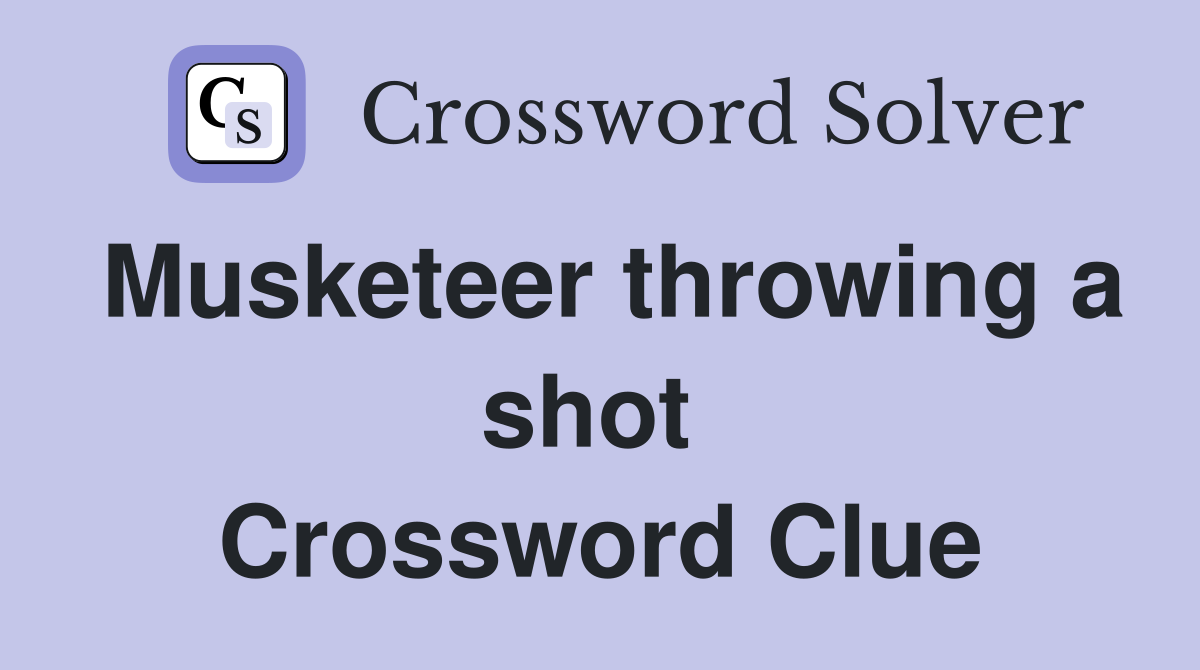 Musketeer throwing a shot  Crossword Clue