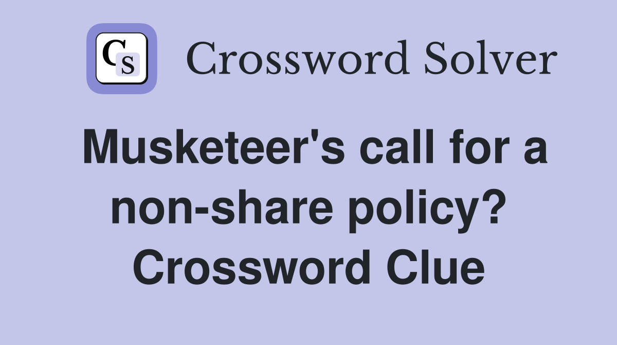 Musketeer's call for a non-share policy? Crossword Clue