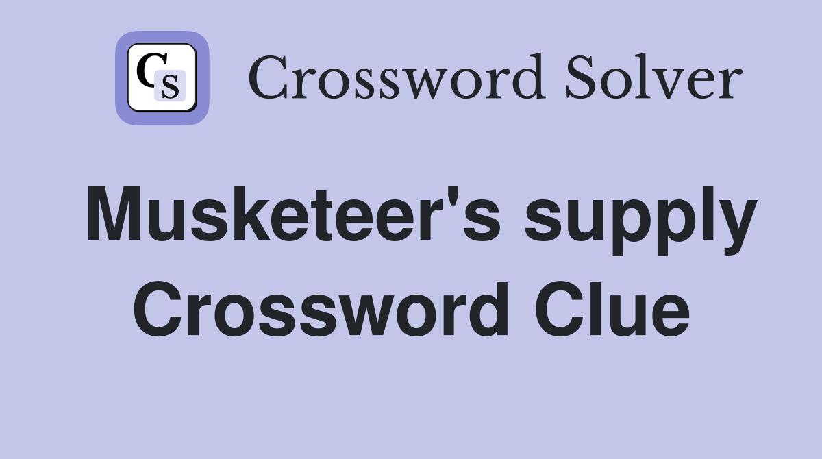 Musketeer's supply Crossword Clue