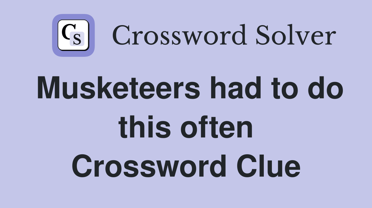Musketeers had to do this often Crossword Clue