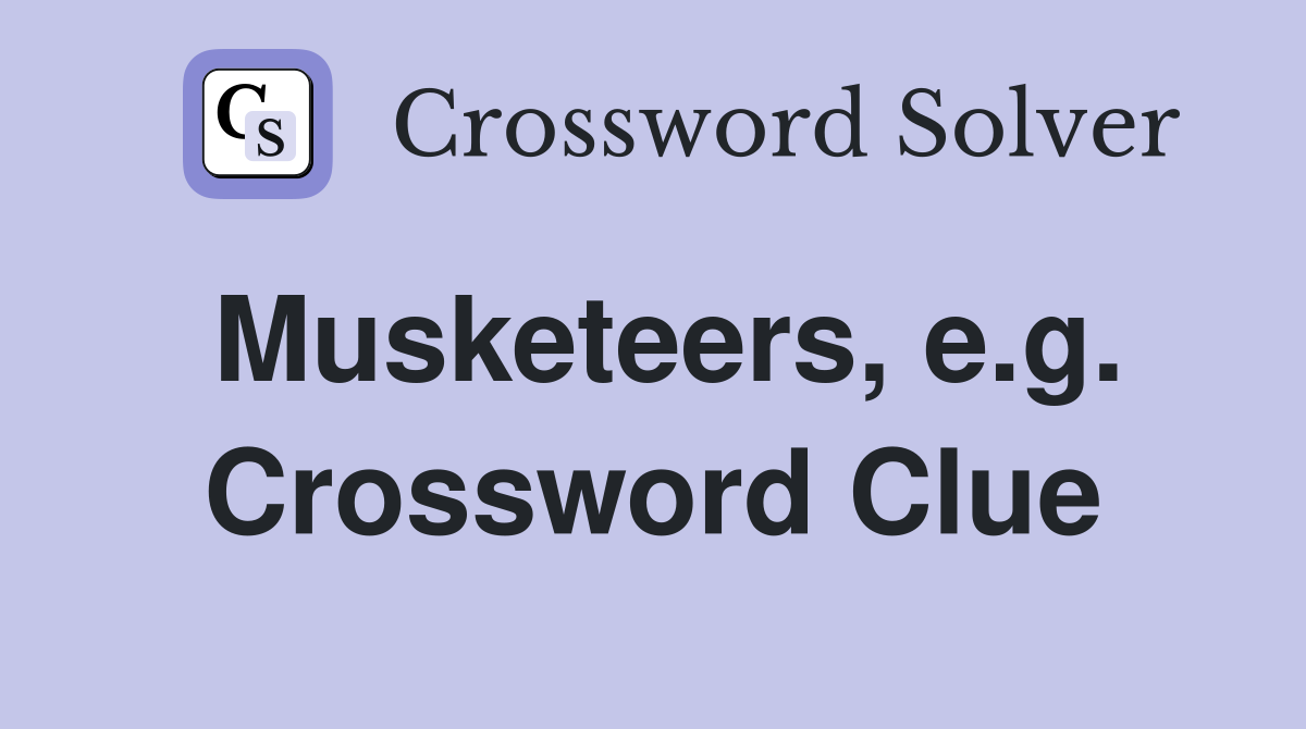 Musketeers, e.g. Crossword Clue