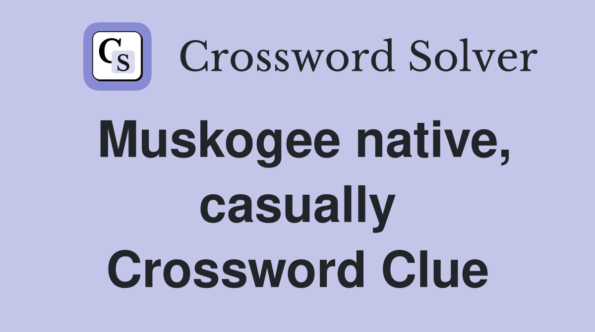 Muskogee native, casually Crossword Clue