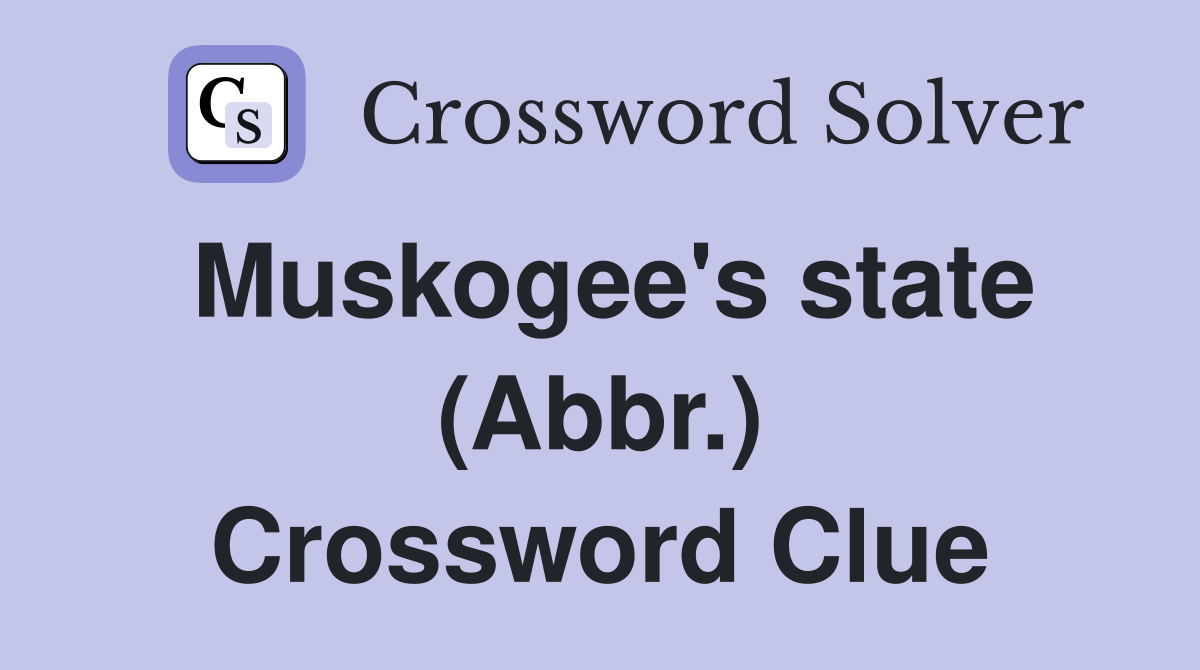Muskogee's state (Abbr.) Crossword Clue