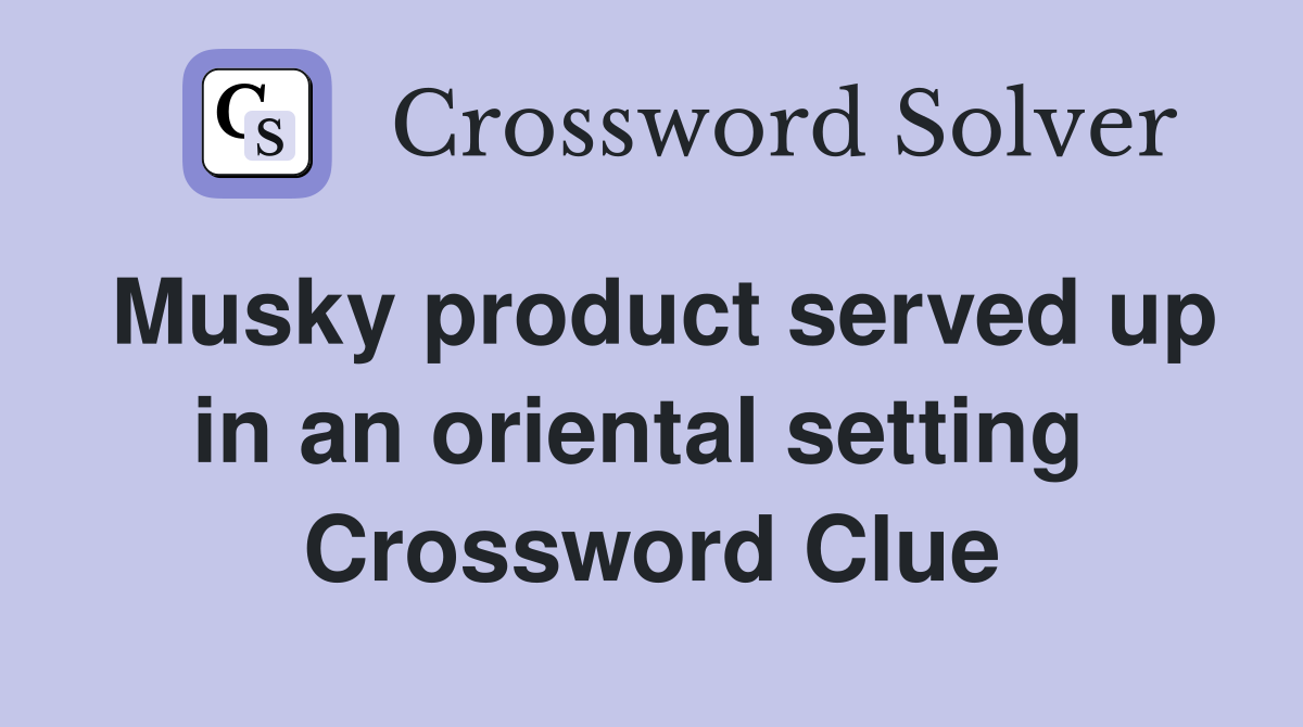 Musky product served up in an oriental setting  Crossword Clue