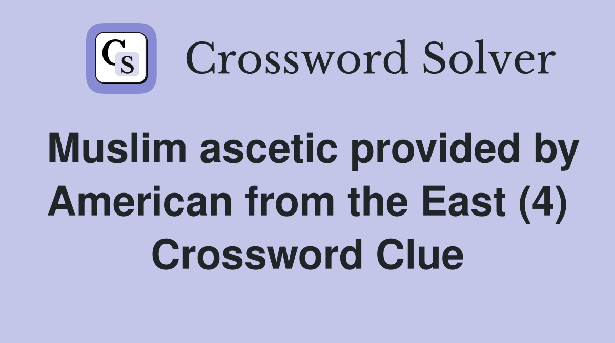 Muslim ascetic provided by American from the East (4) Crossword Clue