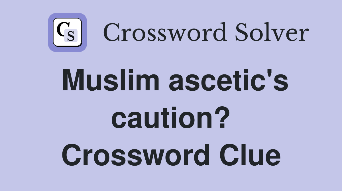 Muslim ascetic's caution? Crossword Clue