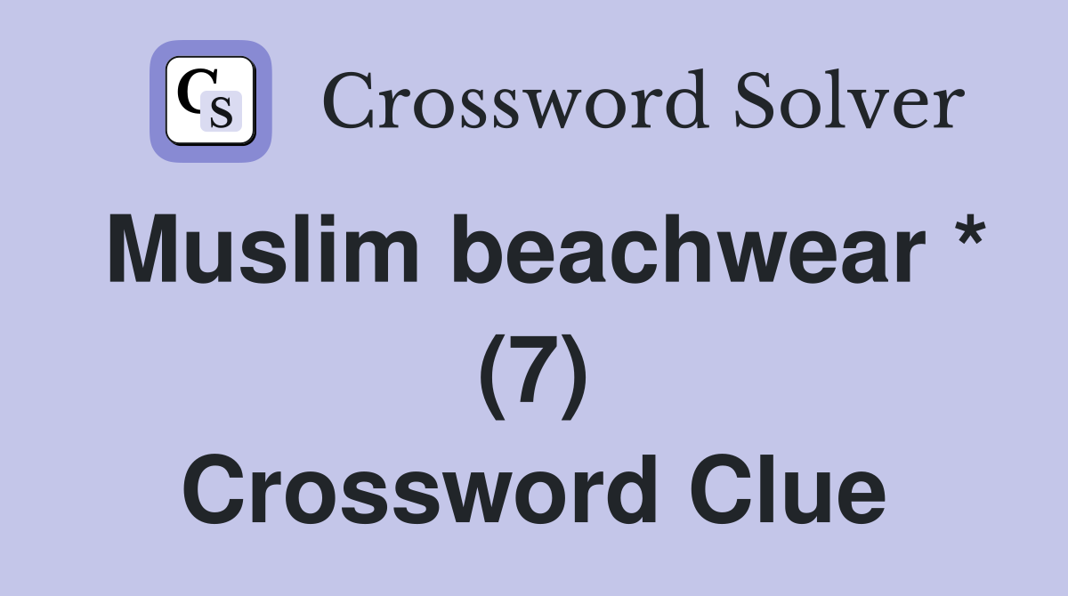 Muslim beachwear * (7) Crossword Clue