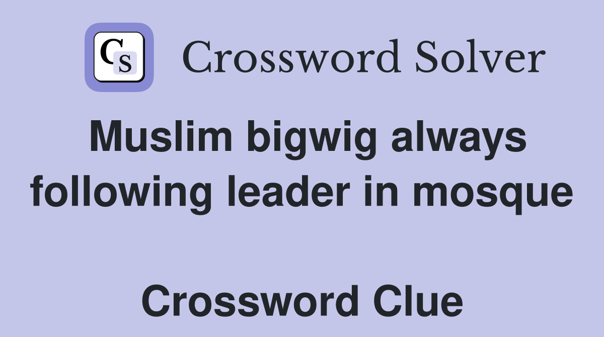 Muslim bigwig always following leader in mosque  Crossword Clue