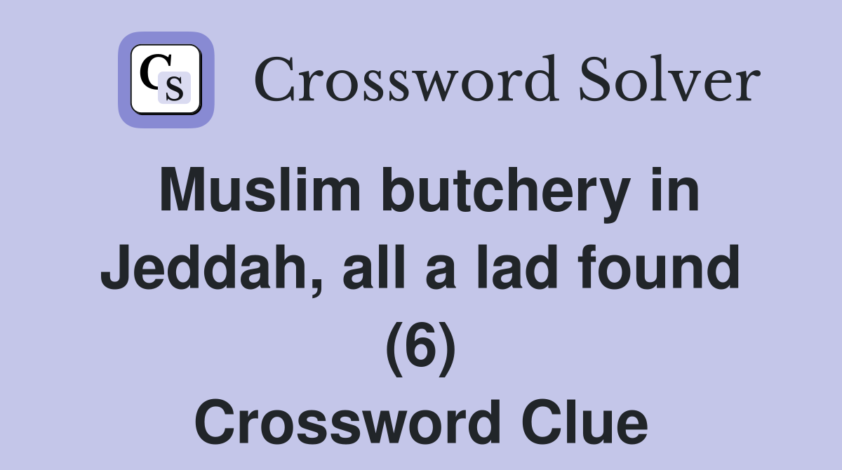 Muslim butchery in Jeddah, all a lad found (6) Crossword Clue