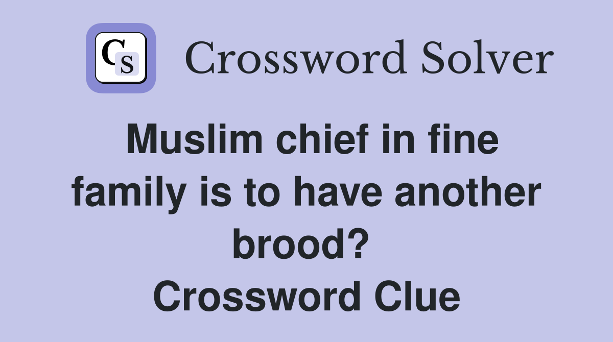 Muslim chief in fine family is to have another brood?  Crossword Clue