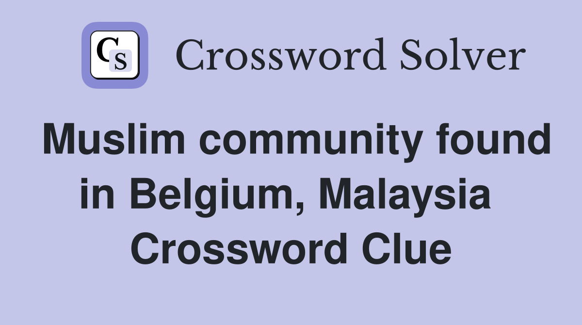 Muslim community found in Belgium, Malaysia  Crossword Clue