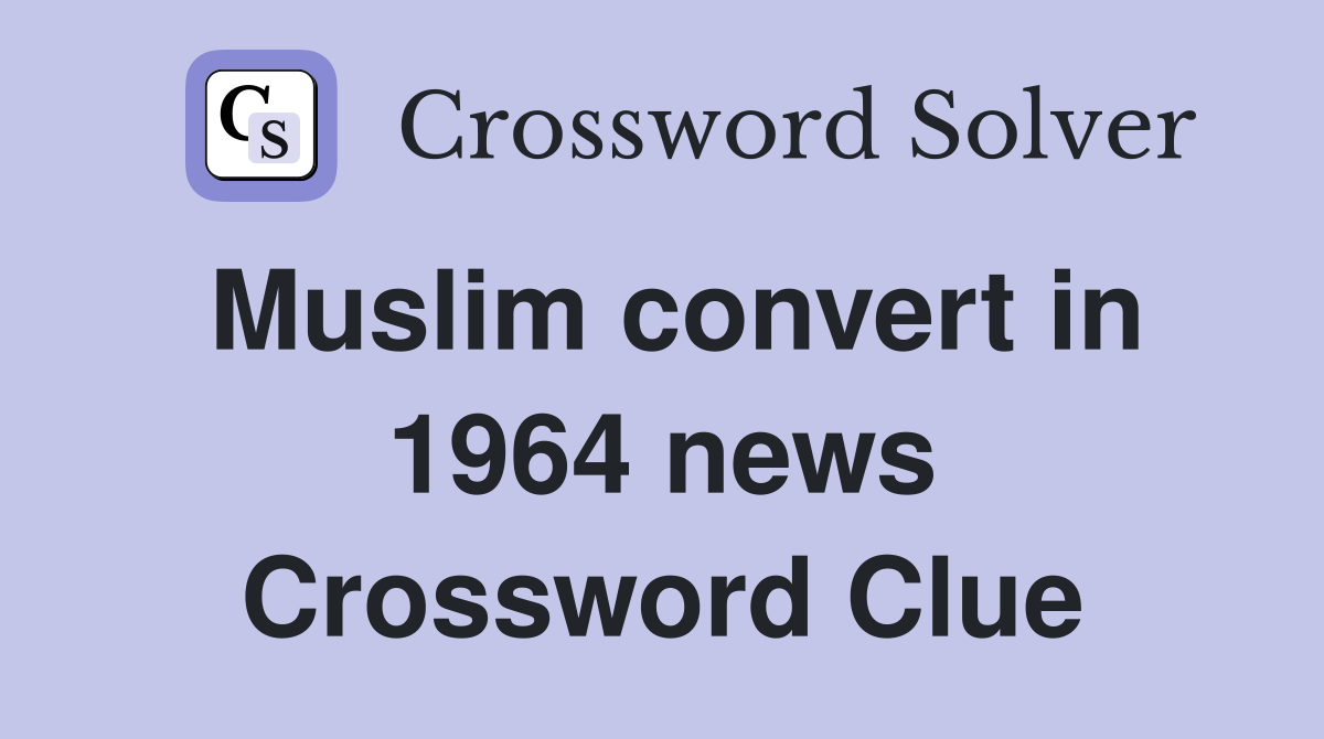 Muslim convert in 1964 news Crossword Clue