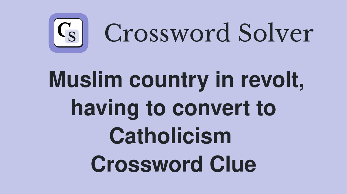Muslim country in revolt, having to convert to Catholicism  Crossword Clue