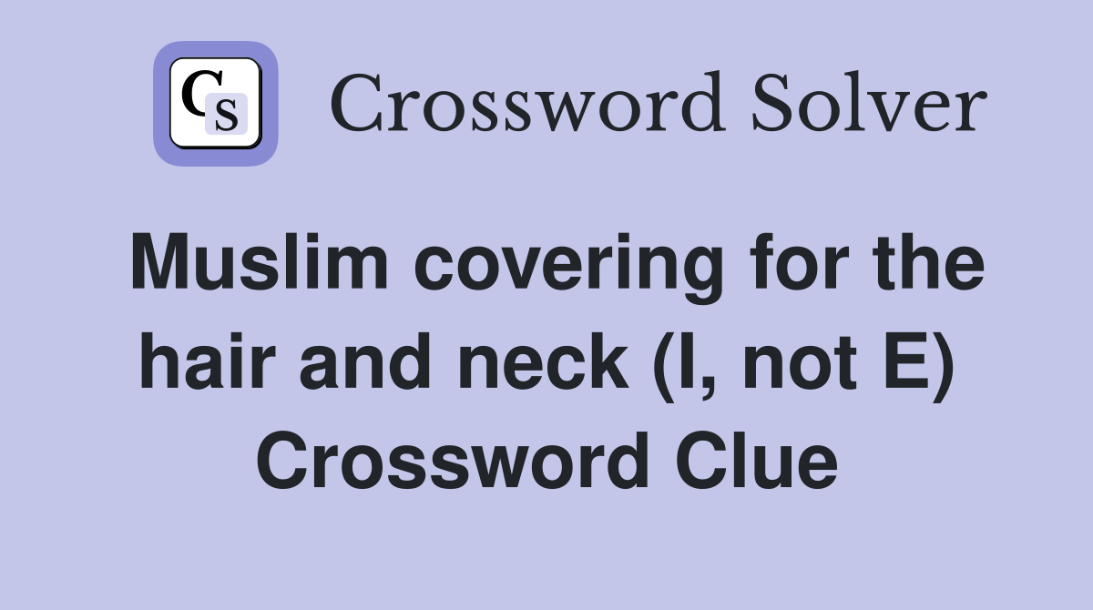 Muslim covering for the hair and neck (I, not E) Crossword Clue