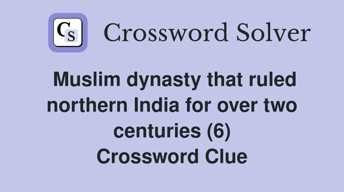 Muslim dynasty that ruled northern India for over two centuries (6) Crossword Clue
