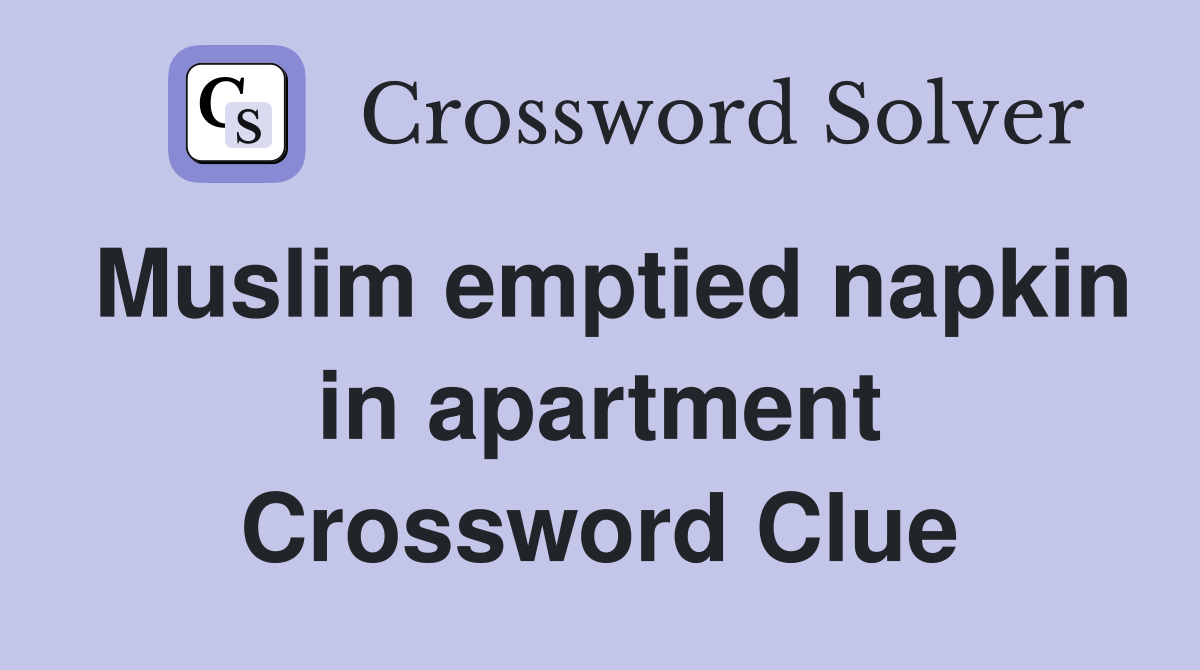 Muslim emptied napkin in apartment Crossword Clue