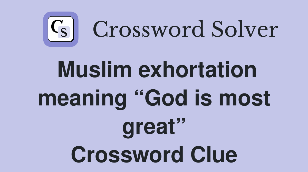 Muslim exhortation meaning “God is most great” Crossword Clue